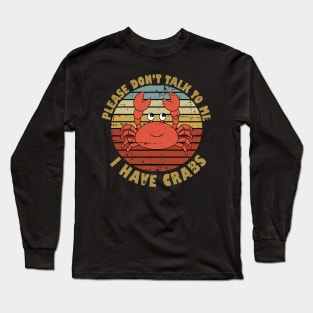 Please Don't Talk To Me I Have Crabs Long Sleeve T-Shirt